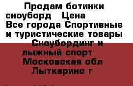 Продам ботинки сноуборд › Цена ­ 10 000 - Все города Спортивные и туристические товары » Сноубординг и лыжный спорт   . Московская обл.,Лыткарино г.